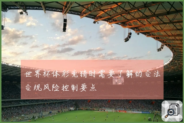 世界杯体彩竞猜时需要了解的合法合规风险控制要点