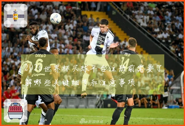 2026世界杯买球平台注册前需要了解哪些关键细节和注意事项